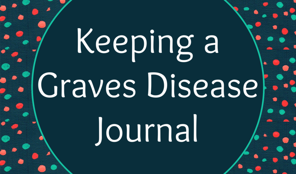 Keeping a Graves Disease Journal Earnestly Anna