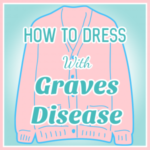 How-To-Dress-With-Graves-Disease