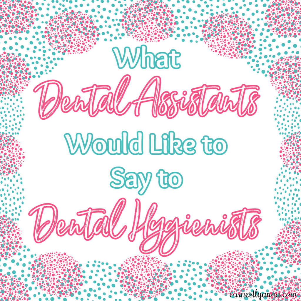 What Dental Assistants Would Like to Say to Dental Hygienists