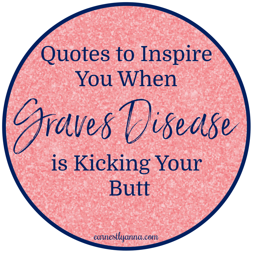 Quotes to inspire you when Graves Disease is Kicking Your Butt