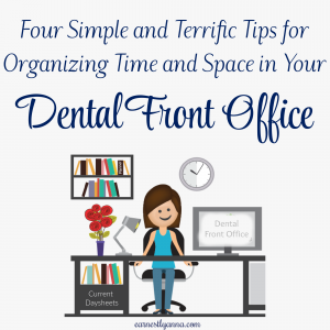 Four Simple and Terrific Tips for Organizing Time and Space in Your Dental Front Office