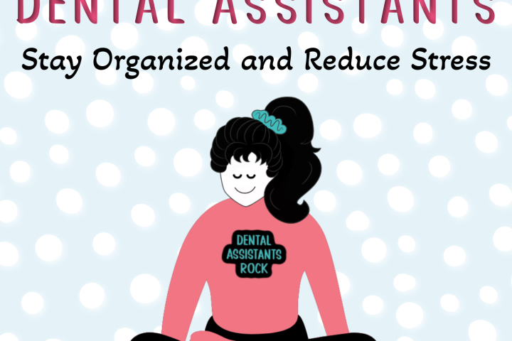 Three Simple Ways to Help Dental Assistants Stay Organized and Reduce Stress