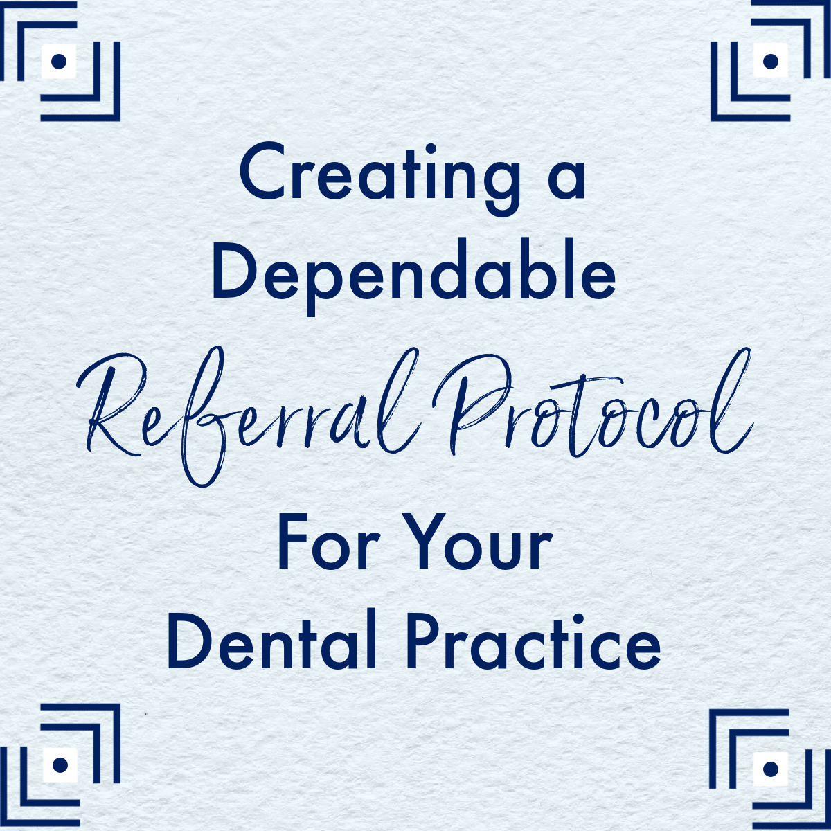 Creating a Dependable Referral Protocol for Your Dental Practice