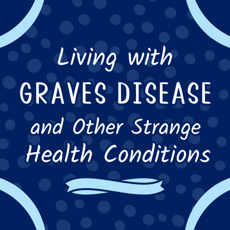 Living with Graves Disease and Other Strange Health Conditions