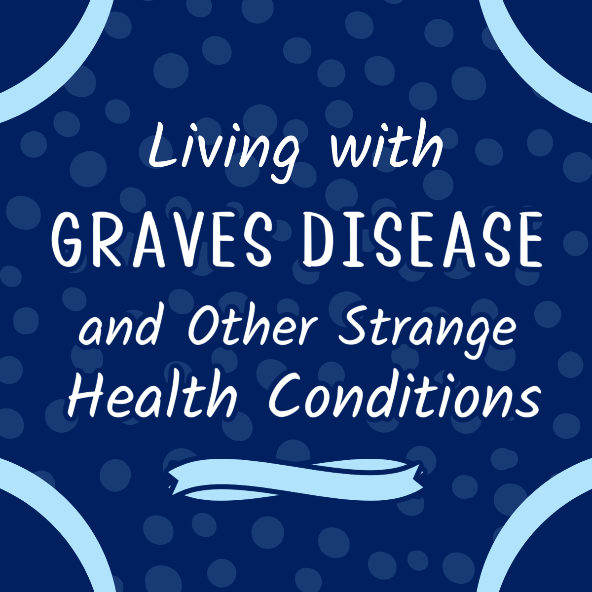 Living with Graves Disease and Other Strange Health Conditions