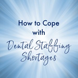 How to Cope with Dental Staffing Shortages